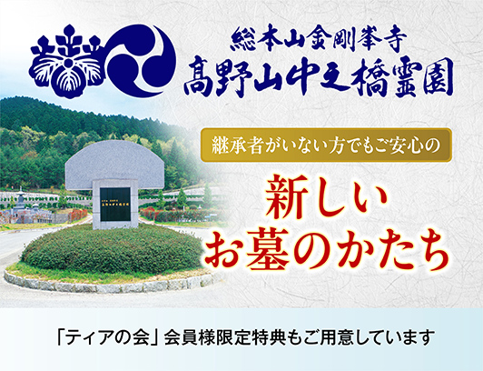 総本山金剛峯寺 高野山中之橋霊園　継承者がいない方でもご安心の新しいお墓のかたち　「ティアの会」会員様限定特典もご用意しています